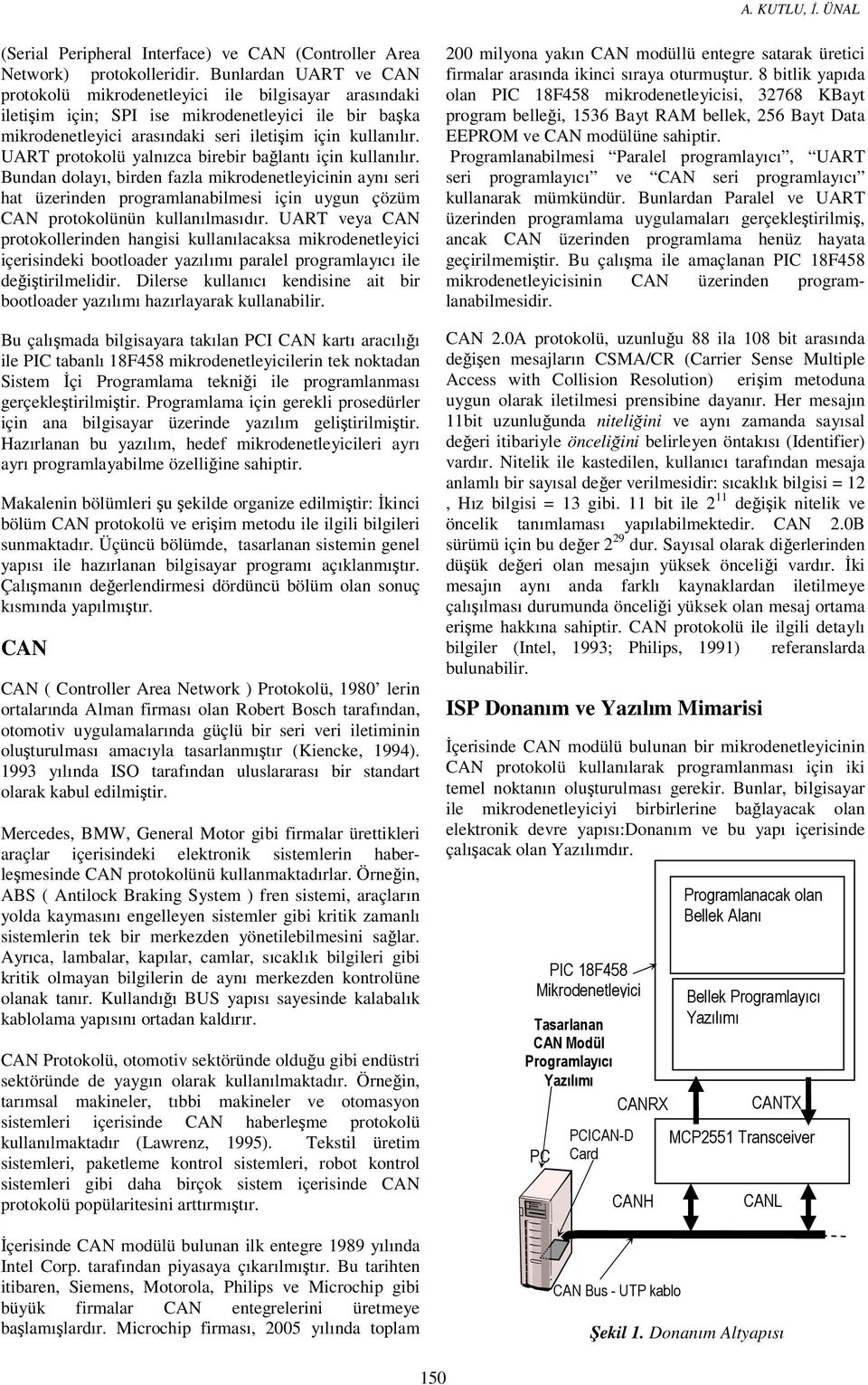 UART protokolü yalnızca birebir bağlantı için kullanılır. Bundan dolayı, birden fazla mikrodenetleyicinin aynı seri hat üzerinden programlanabilmesi için uygun çözüm CAN protokolünün kullanılmasıdır.