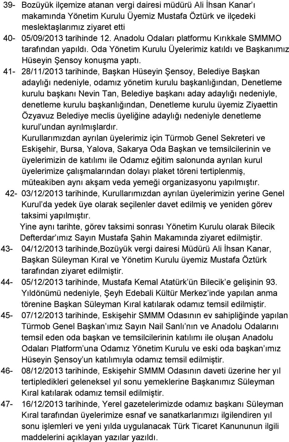 41-28/11/2013 tarihinde, Başkan Hüseyin Şensoy, Belediye Başkan adaylığı nedeniyle, odamız yönetim kurulu başkanlığından, Denetleme kurulu başkanı Nevin Tan, Belediye başkanı aday adaylığı nedeniyle,