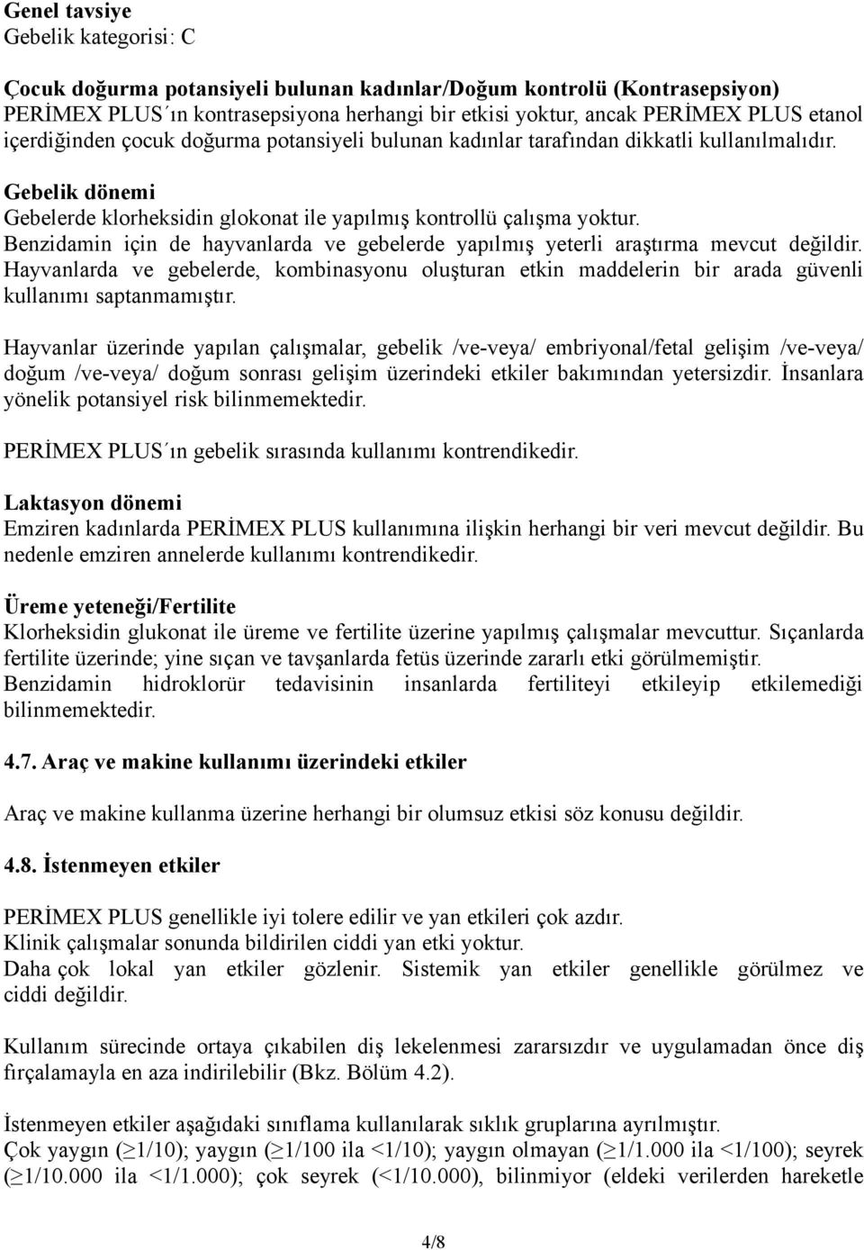 Benzidamin için de hayvanlarda ve gebelerde yapılmış yeterli araştırma mevcut değildir. Hayvanlarda ve gebelerde, kombinasyonu oluşturan etkin maddelerin bir arada güvenli kullanımı saptanmamıştır.