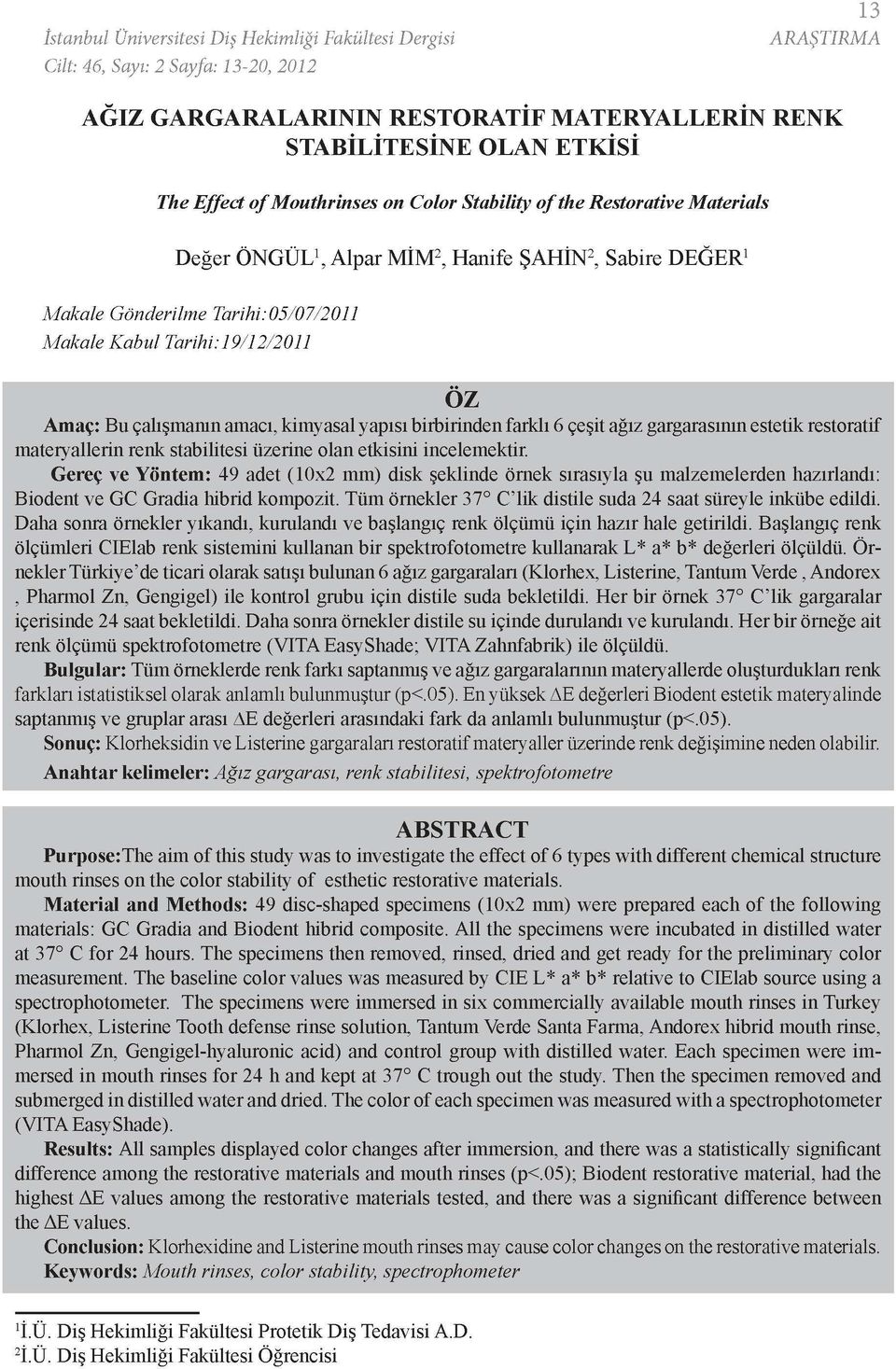 çalışmanın amacı, kimyasal yapısı birbirinden farklı 6 çeşit ağız gargarasının estetik restoratif materyallerin renk stabilitesi üzerine olan etkisini incelemektir.