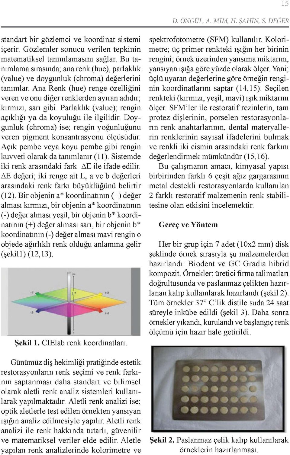 Parlaklık (value); rengin açıklığı ya da koyuluğu ile ilgilidir. Doygunluk (chroma) ise; rengin yoğunluğunu veren pigment konsantrasyonu ölçüsüdür.