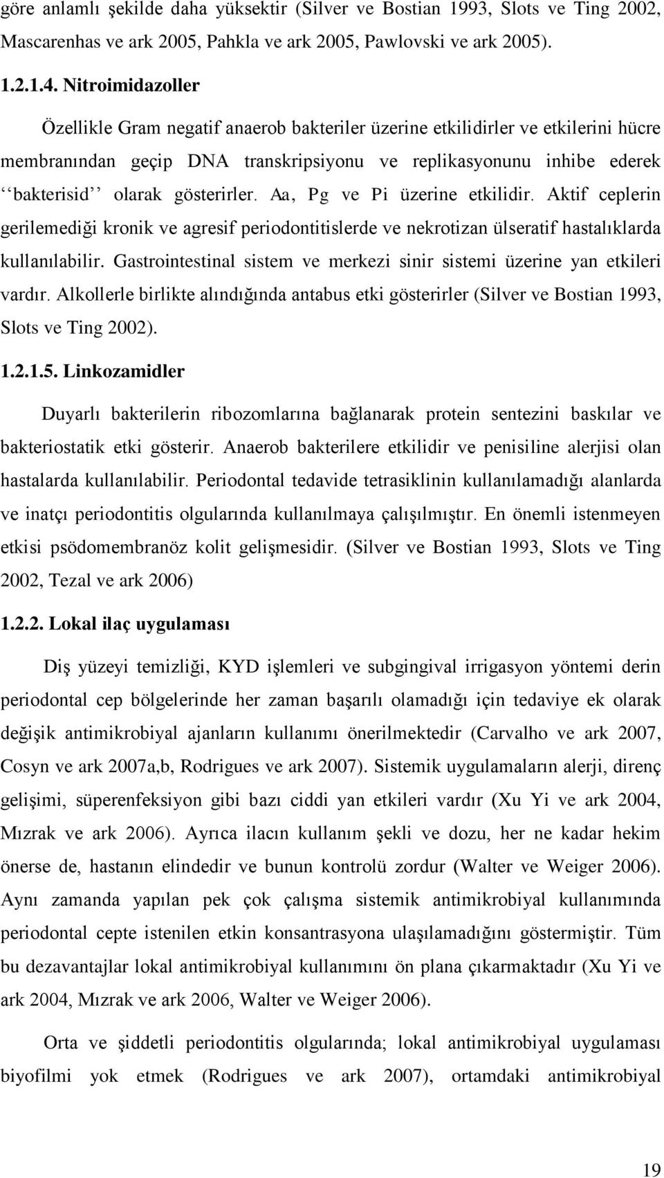 gösterirler. Aa, Pg ve Pi üzerine etkilidir. Aktif ceplerin gerilemediği kronik ve agresif periodontitislerde ve nekrotizan ülseratif hastalıklarda kullanılabilir.