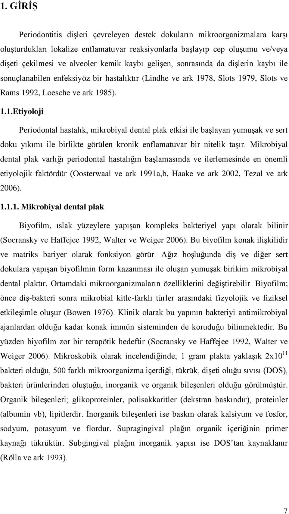 78, Slots 1979, Slots ve Rams 1992, Loesche ve ark 1985). 1.1.Etiyoloji Periodontal hastalık, mikrobiyal dental plak etkisi ile baģlayan yumuģak ve sert doku yıkımı ile birlikte görülen kronik enflamatuvar bir nitelik taģır.