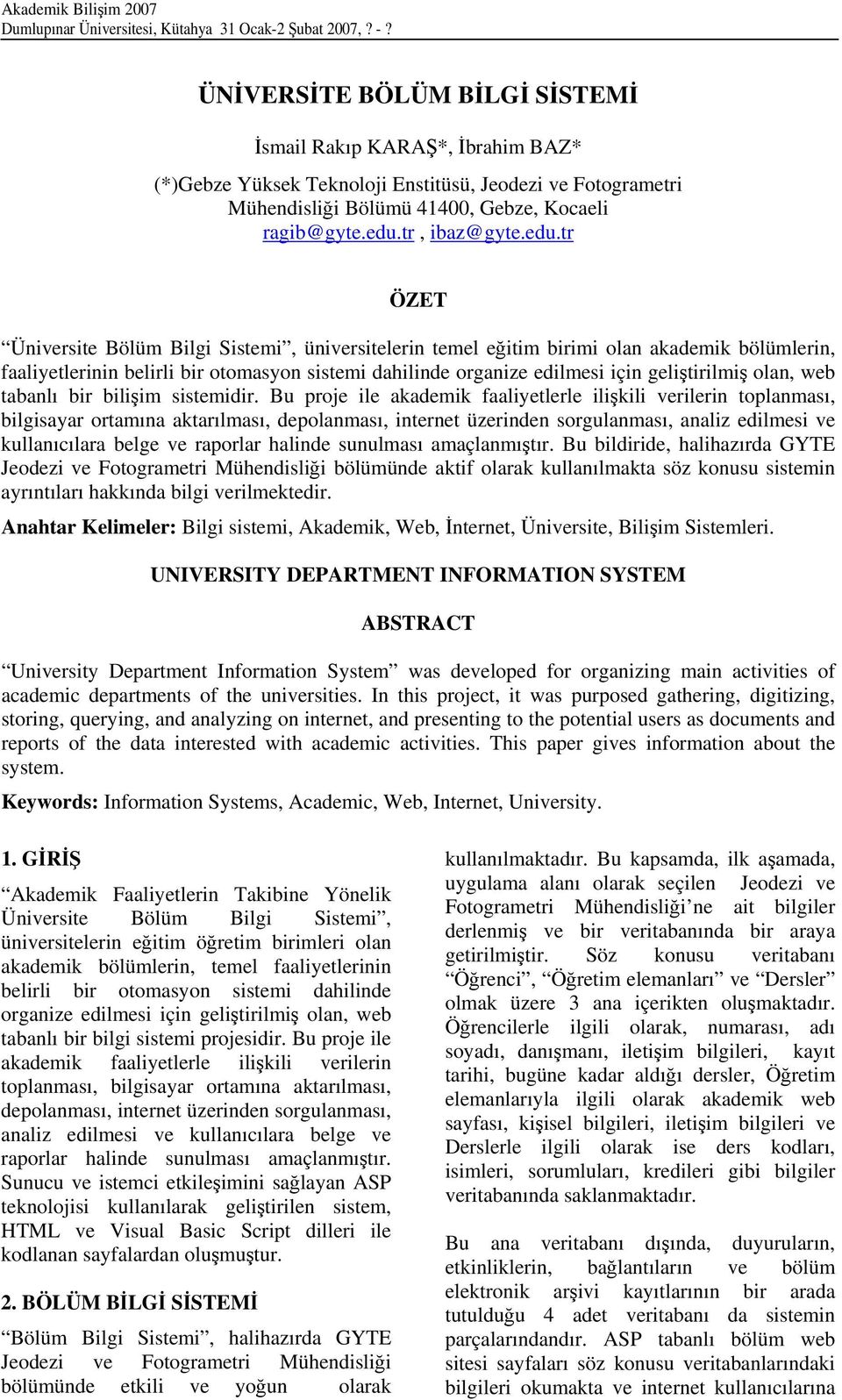 edu.tr ÖZET Üniversite Bölüm Bilgi Sistemi, üniversitelerin temel eğitim birimi olan akademik bölümlerin, faaliyetlerinin belirli bir otomasyon sistemi dahilinde organize edilmesi için geliştirilmiş