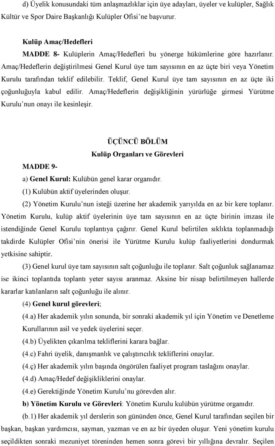 Amaç/Hedeflerin değiştirilmesi Genel Kurul üye tam sayısının en az üçte biri veya Yönetim Kurulu tarafından teklif edilebilir.