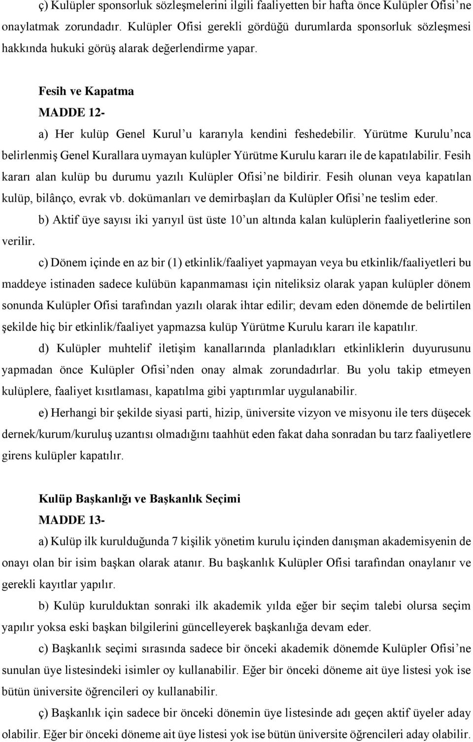 Yürütme Kurulu nca belirlenmiş Genel Kurallara uymayan kulüpler Yürütme Kurulu kararı ile de kapatılabilir. Fesih kararı alan kulüp bu durumu yazılı Kulüpler Ofisi ne bildirir.