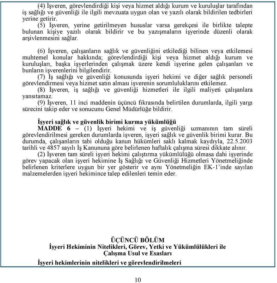 (6) İşveren, çalışanların sağlık ve güvenliğini etkilediği bilinen veya etkilemesi muhtemel konular hakkında; görevlendirdiği kişi veya hizmet aldığı kurum ve kuruluşları, başka işyerlerinden