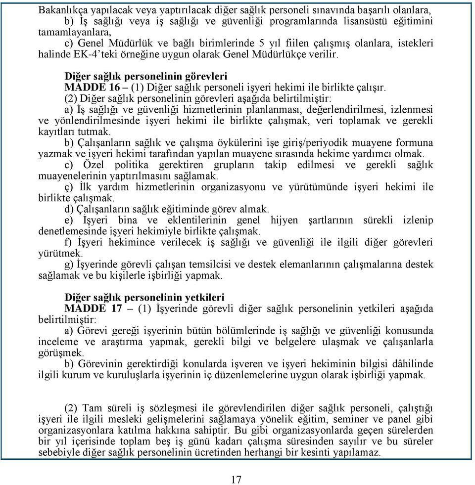 Diğer sağlık personelinin görevleri MADDE 16 (1) Diğer sağlık personeli işyeri hekimi ile birlikte çalışır.