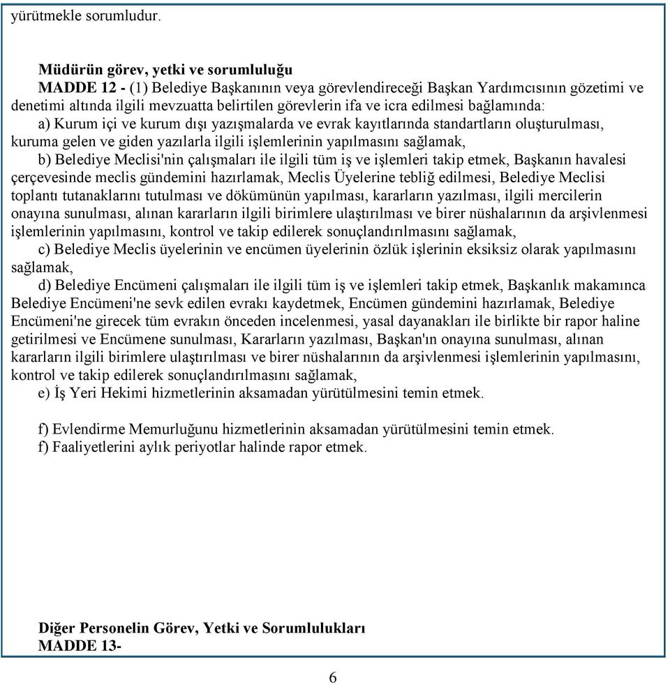 edilmesi bağlamında: a) Kurum içi ve kurum dışı yazışmalarda ve evrak kayıtlarında standartların oluşturulması, kuruma gelen ve giden yazılarla ilgili işlemlerinin yapılmasını sağlamak, b) Belediye