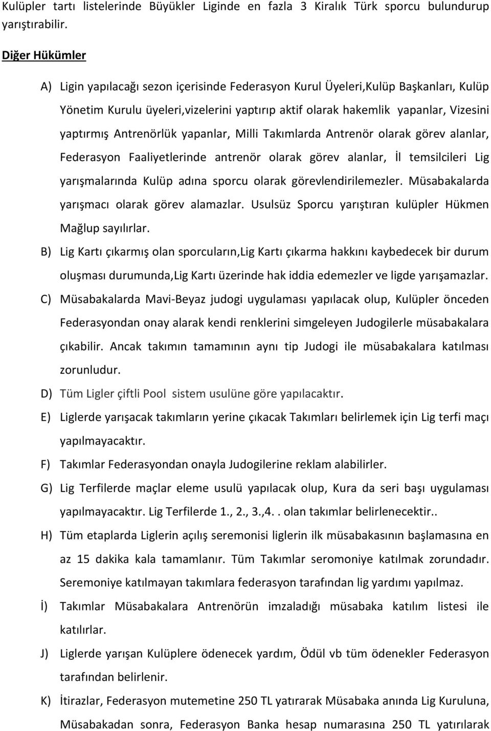 Antrenörlük yapanlar, Milli Takımlarda Antrenör olarak görev alanlar, Federasyon Faaliyetlerinde antrenör olarak görev alanlar, İl temsilcileri Lig yarışmalarında Kulüp adına sporcu olarak