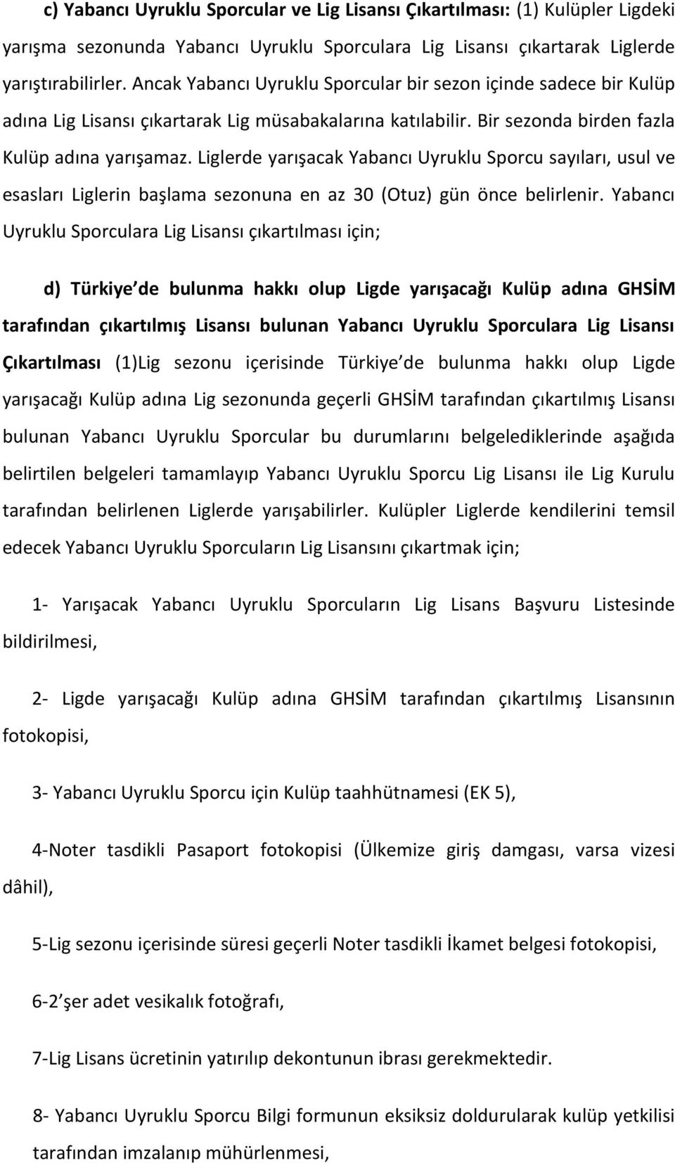 Liglerde yarışacak Yabancı Uyruklu Sporcu sayıları, usul ve esasları Liglerin başlama sezonuna en az 30 (Otuz) gün önce belirlenir.