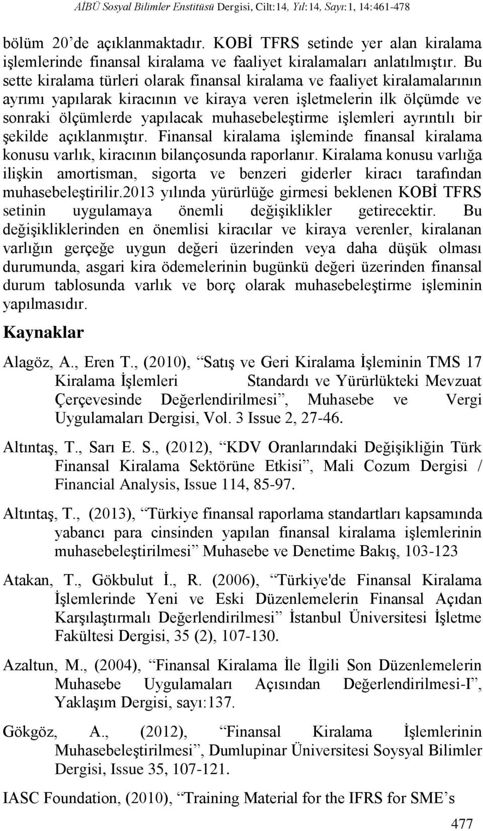 Bu sette kiralama türleri olarak finansal kiralama ve faaliyet kiralamalarının ayrımı yapılarak kiracının ve kiraya veren işletmelerin ilk ölçümde ve sonraki ölçümlerde yapılacak muhasebeleştirme