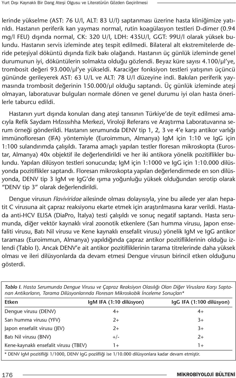 Hastanın servis izleminde ateş tespit edilmedi. Bilateral alt ekstremitelerde deride peteşiyal döküntü dışında fizik bakı olağandı.