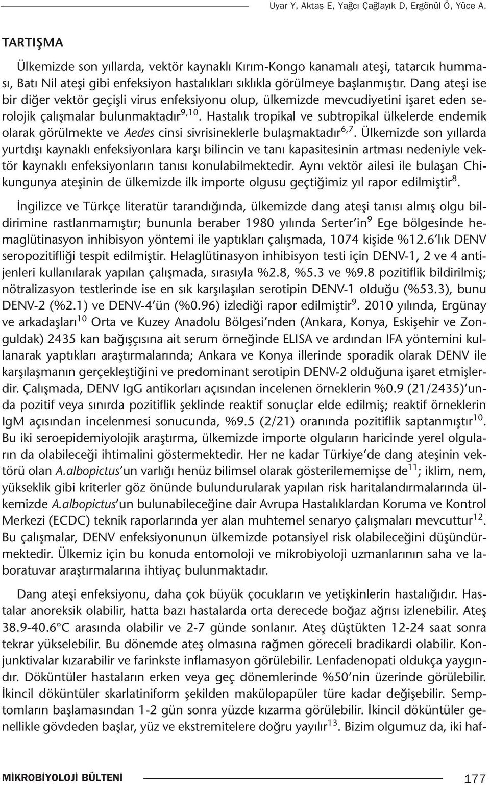 Dang ateşi ise bir diğer vektör geçişli virus enfeksiyonu olup, ülkemizde mevcudiyetini işaret eden serolojik çalışmalar bulunmaktadır 9,10.