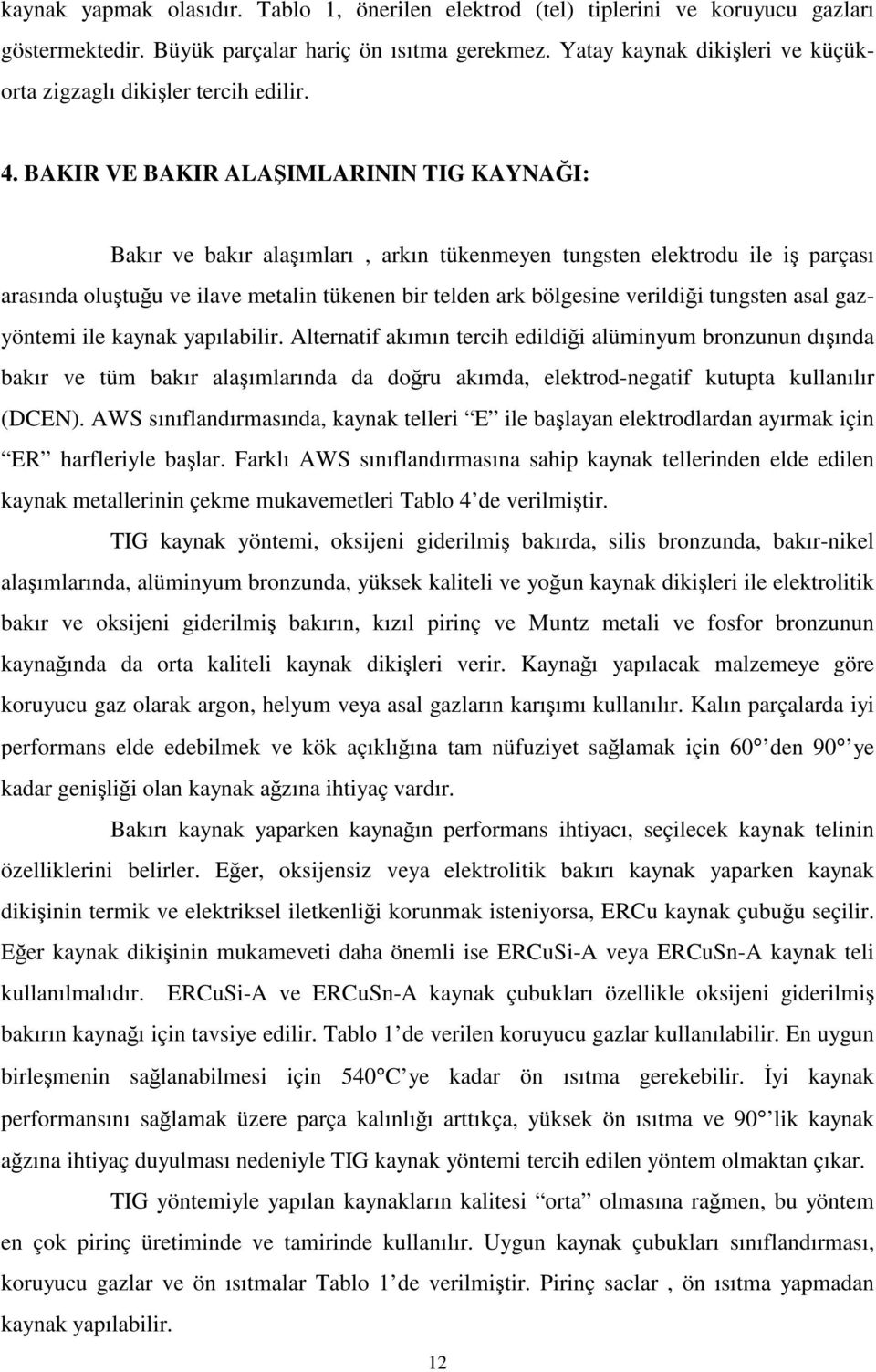 BAKIR VE BAKIR ALAŞIMLARININ TIG KAYNAĞI: Bakır ve bakır alaşımları, arkın tükenmeyen tungsten elektrodu ile iş parçası arasında oluştuğu ve ilave metalin tükenen bir telden ark bölgesine verildiği