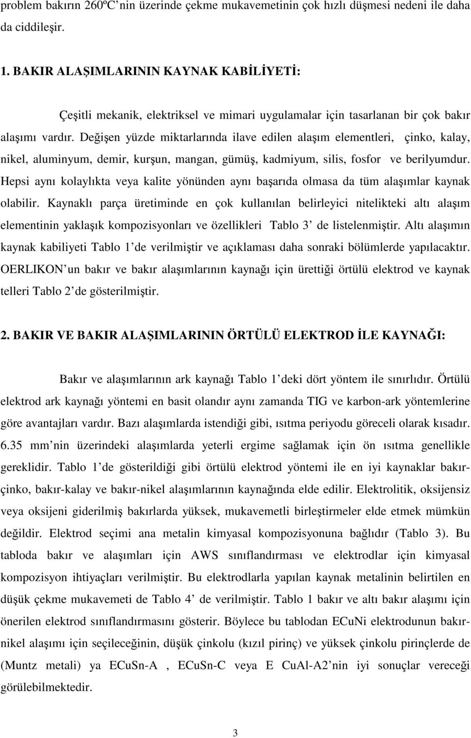 Değişen yüzde miktarlarında ilave edilen alaşım elementleri, çinko, kalay, nikel, aluminyum, demir, kurşun, mangan, gümüş, kadmiyum, silis, fosfor ve berilyumdur.