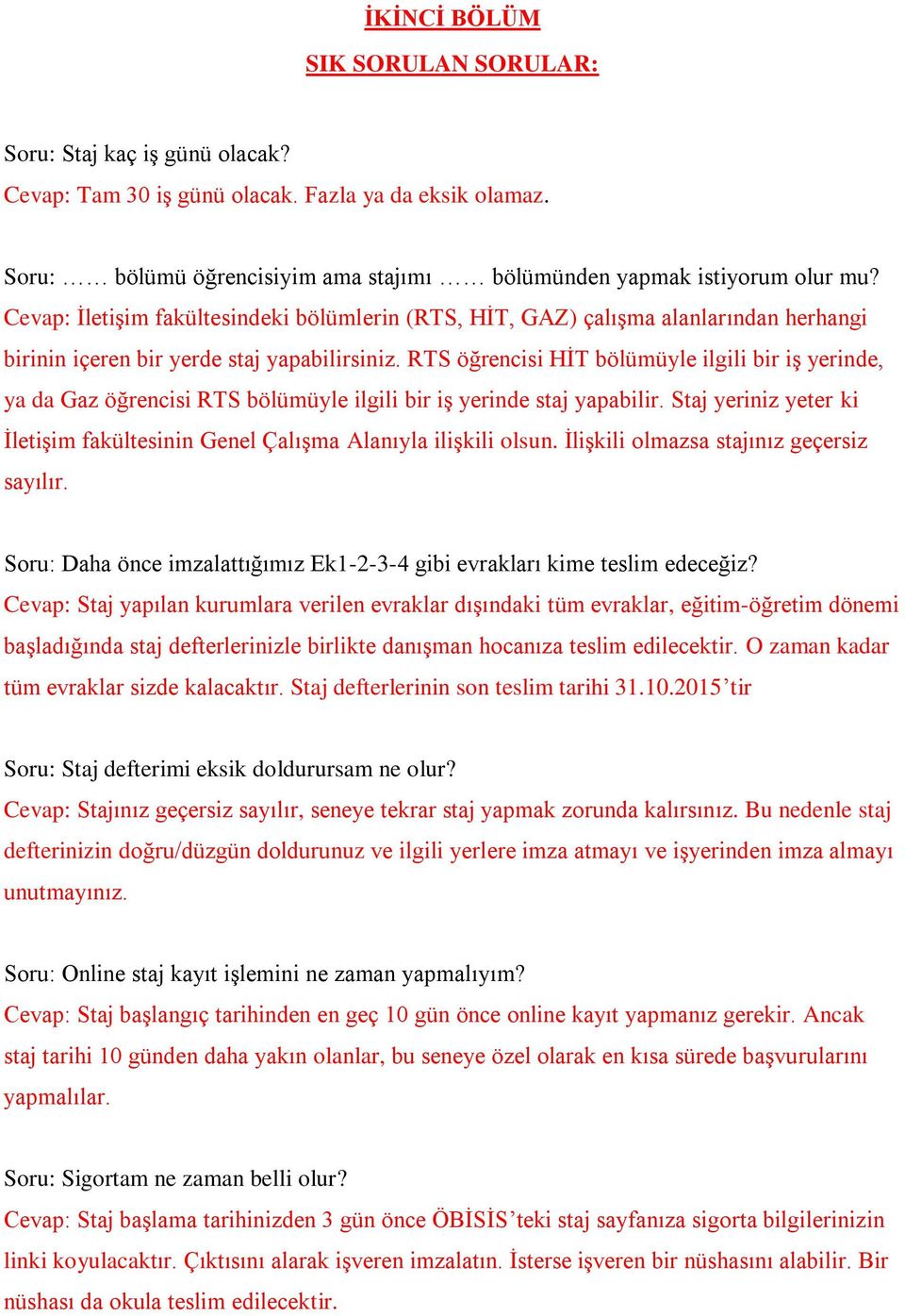 RTS öğrencisi HİT bölümüyle ilgili bir iş yerinde, ya da Gaz öğrencisi RTS bölümüyle ilgili bir iş yerinde staj yapabilir.