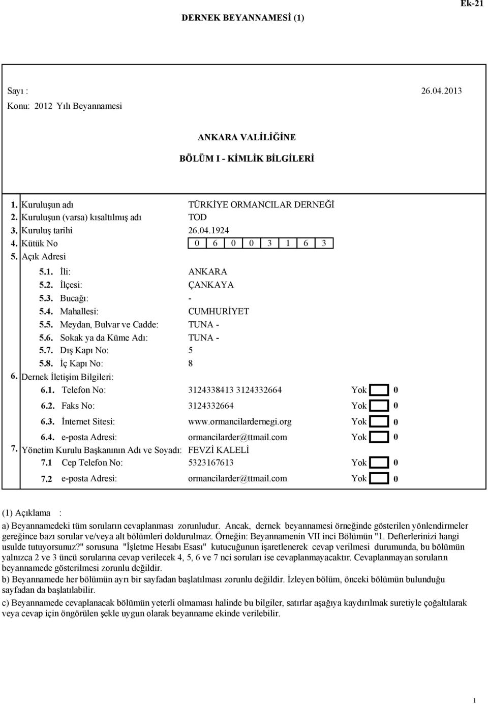 Dış Kapı No 5.8. İç Kapı No 6. Dernek İletişim Bilgileri 6.1. Telefon No 7. 6.2. 6.3. 6.4. e-posta Adresi Yönetim Kurulu Başkanının Adı ve Soyadı 7.1 Cep Telefon No 7.