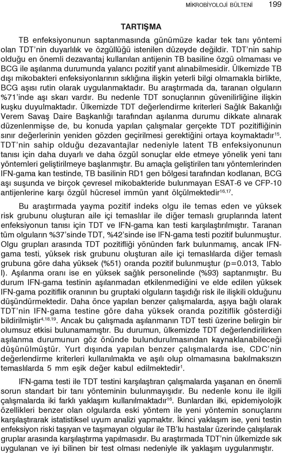 Ülkemizde TB dışı mikobakteri enfeksiyonlarının sıklığına ilişkin yeterli bilgi olmamakla birlikte, BCG aşısı rutin olarak uygulanmaktadır.