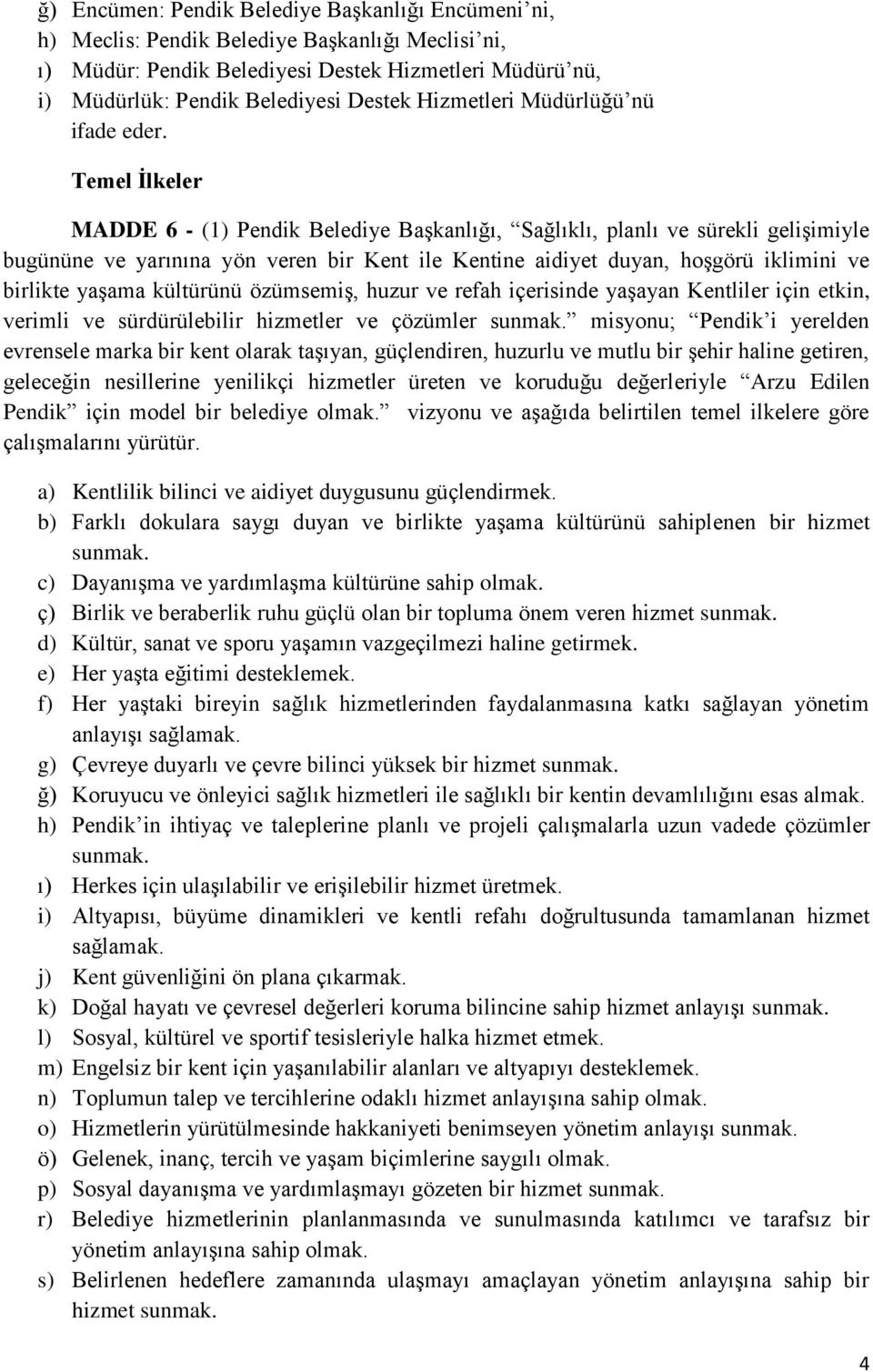 Temel İlkeler MADDE 6 - (1) Pendik Belediye Başkanlığı, Sağlıklı, planlı ve sürekli gelişimiyle bugününe ve yarınına yön veren bir Kent ile Kentine aidiyet duyan, hoşgörü iklimini ve birlikte yaşama