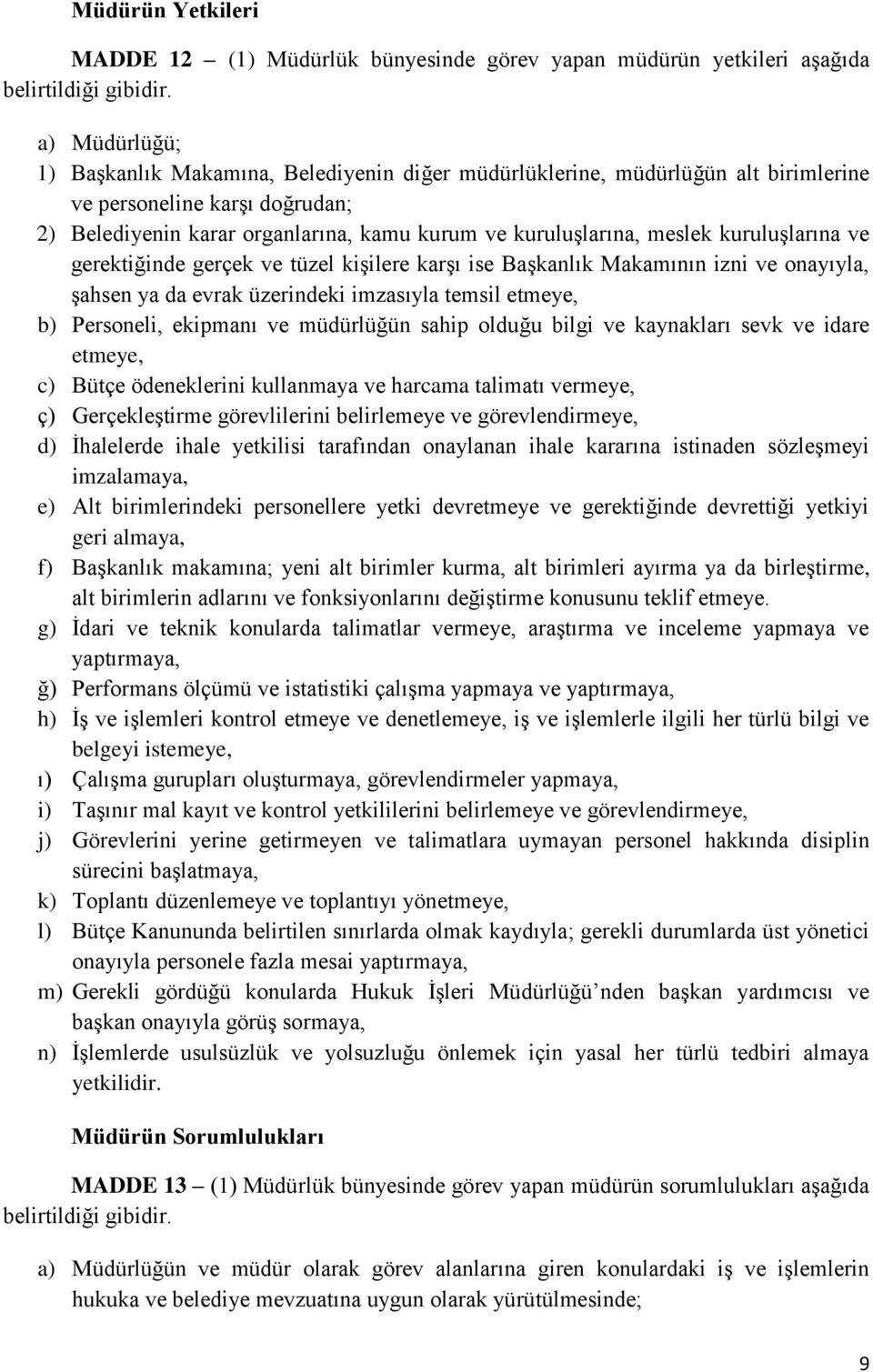 kuruluşlarına ve gerektiğinde gerçek ve tüzel kişilere karşı ise Başkanlık Makamının izni ve onayıyla, şahsen ya da evrak üzerindeki imzasıyla temsil etmeye, b) Personeli, ekipmanı ve müdürlüğün