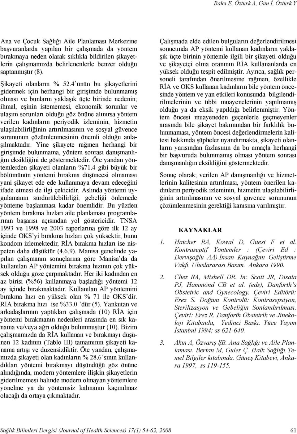 4 ünün bu şikayetlerini gidermek için herhangi bir girişimde bulunmamış olması ve bunların yaklaşık üçte birinde nedenin; ihmal, eşinin istememesi, ekonomik sorunlar ve ulaşım sorunları olduğu göz