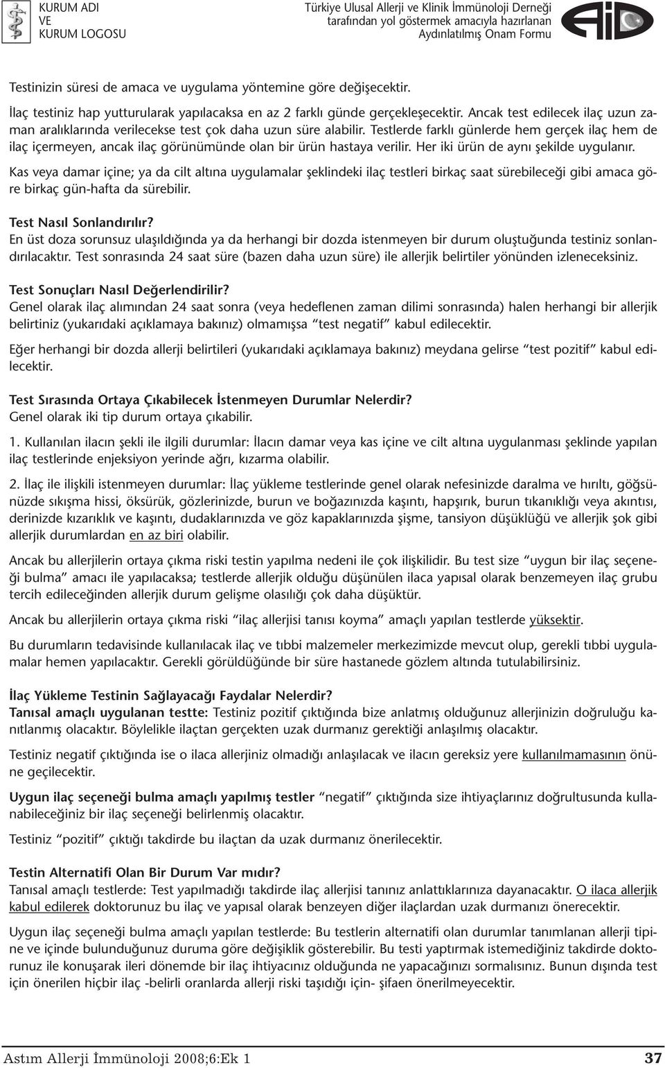 Testlerde farklı günlerde hem gerçek ilaç hem de ilaç içermeyen, ancak ilaç görünümünde olan bir ürün hastaya verilir. Her iki ürün de aynı şekilde uygulanır.