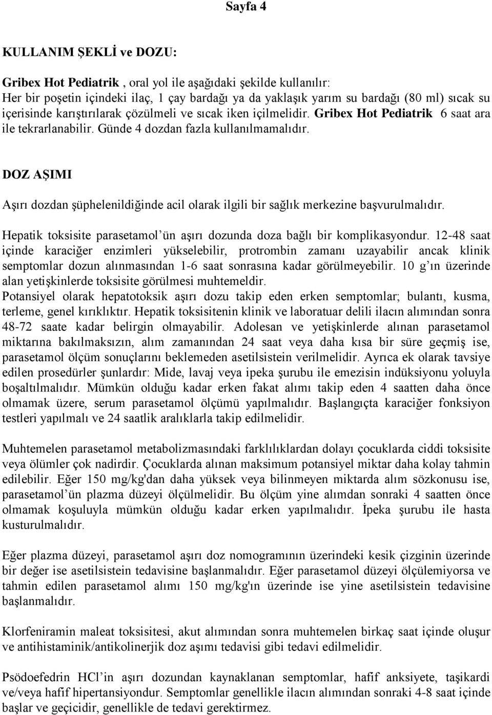 DOZ AŞIMI Aşırı dozdan şüphelenildiğinde acil olarak ilgili bir sağlık merkezine başvurulmalıdır. Hepatik toksisite parasetamol ün aşırı dozunda doza bağlı bir komplikasyondur.