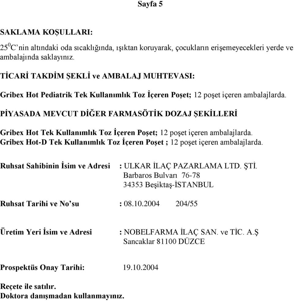 PİYASADA MEVCUT DİĞER FARMASÖTİK DOZAJ ŞEKİLLERİ Gribex Hot Tek Kullanımlık Toz İçeren Poşet; 12 poşet içeren ambalajlarda.