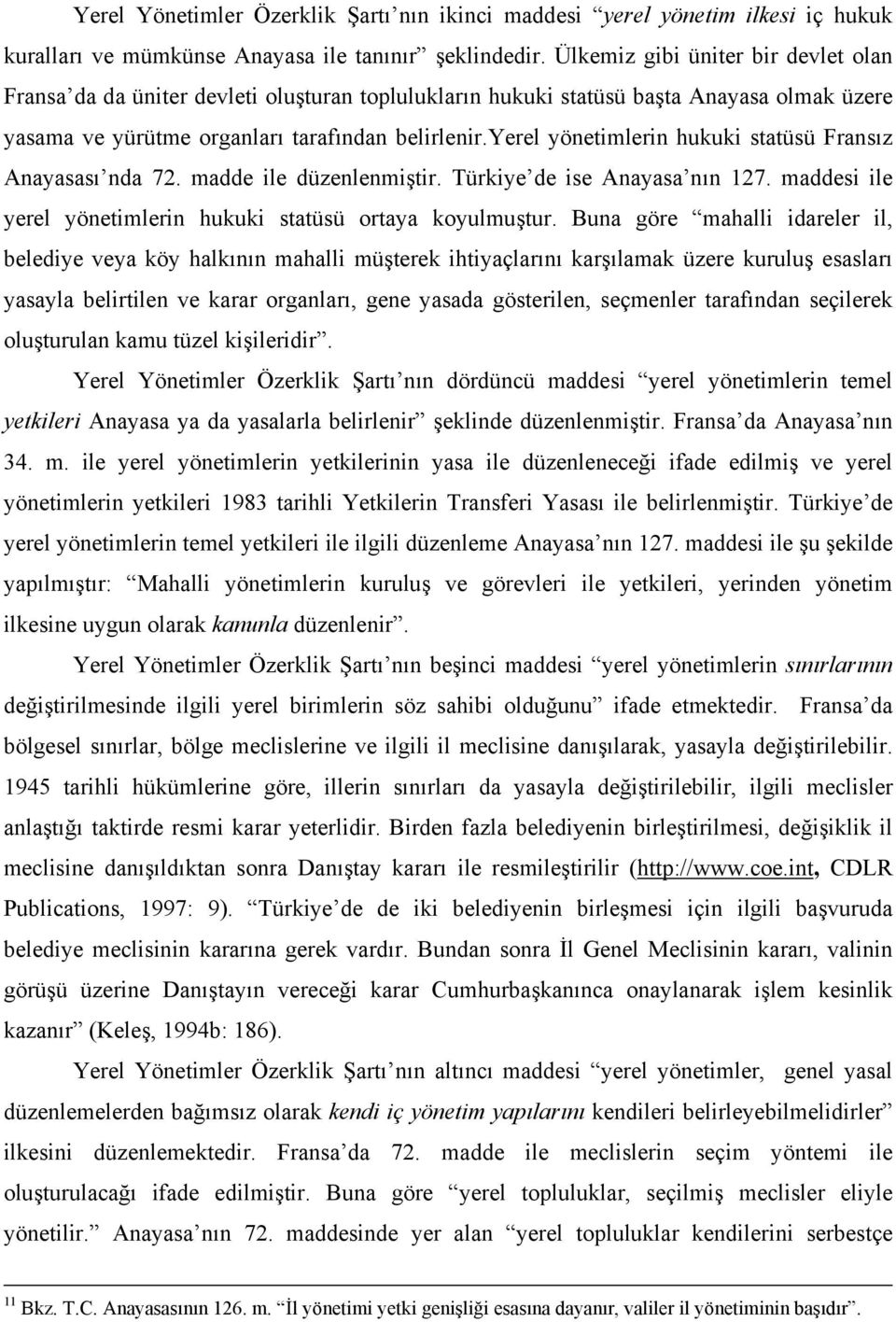 yerel yönetimlerin hukuki statüsü Fransız Anayasası nda 72. madde ile düzenlenmiştir. Türkiye de ise Anayasa nın 127. maddesi ile yerel yönetimlerin hukuki statüsü ortaya koyulmuştur.