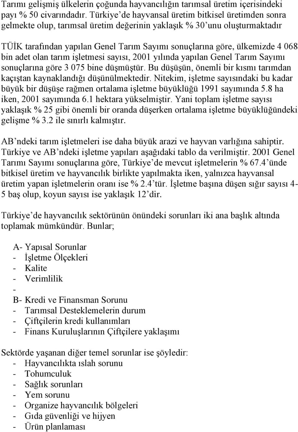 4 068 bin adet olan tarım işletmesi sayısı, 2001 yılında yapılan Genel Tarım Sayımı sonuçlarına göre 3 075 bine düşmüştür. Bu düşüşün, önemli bir kısmı tarımdan kaçıştan kaynaklandığı düşünülmektedir.