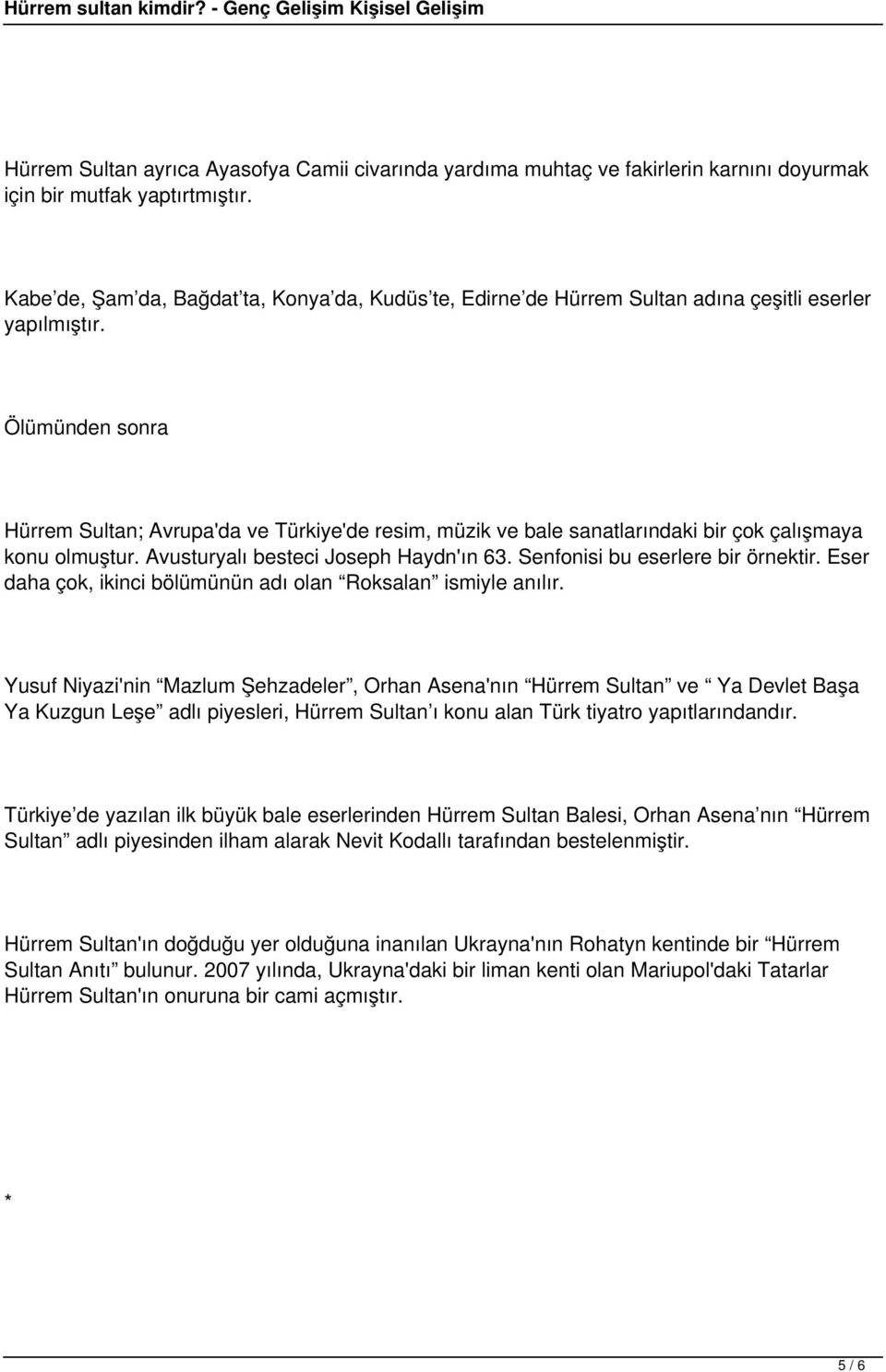 Ölümünden sonra Hürrem Sultan; Avrupa'da ve Türkiye'de resim, müzik ve bale sanatlarındaki bir çok çalışmaya konu olmuştur. Avusturyalı besteci Joseph Haydn'ın 63. Senfonisi bu eserlere bir örnektir.