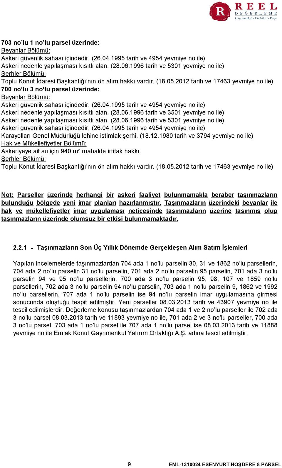 2012 tarih ve 17463 yevmiye no ile) 700 no lu 3 no lu parsel üzerinde: Beyanlar Bölümü: Askeri güvenlik sahası içindedir. (26.04.