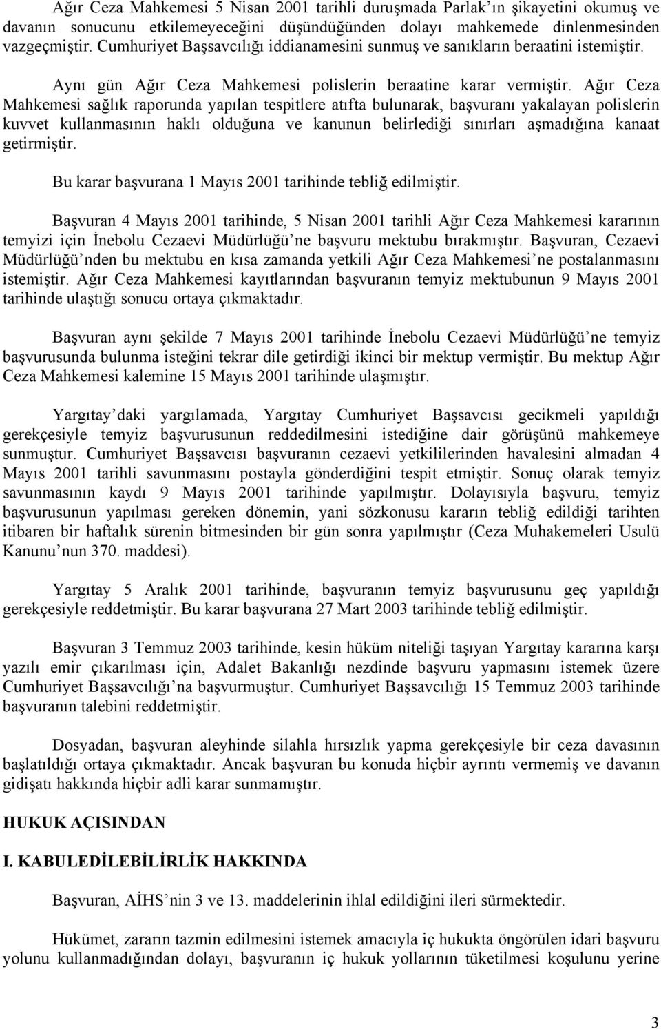 Ağır Ceza Mahkemesi sağlık raporunda yapılan tespitlere atıfta bulunarak, başvuranı yakalayan polislerin kuvvet kullanmasının haklı olduğuna ve kanunun belirlediği sınırları aşmadığına kanaat