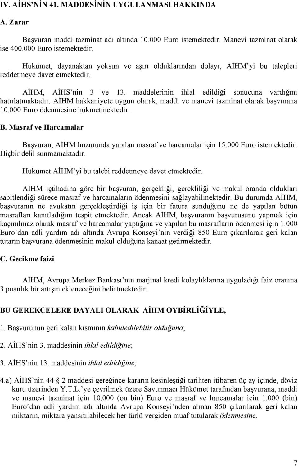 maddelerinin ihlal edildiği sonucuna vardığını hatırlatmaktadır. AİHM hakkaniyete uygun olarak, maddi ve manevi tazminat olarak başvurana 10.000 Euro ödenmesine hükmetmektedir. B.