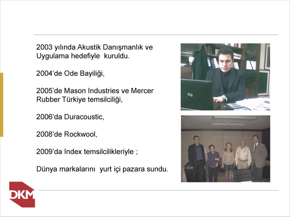 Türkiye temsilciliği, 2006 da Duracoustic, 2008 de Rockwool, 2009