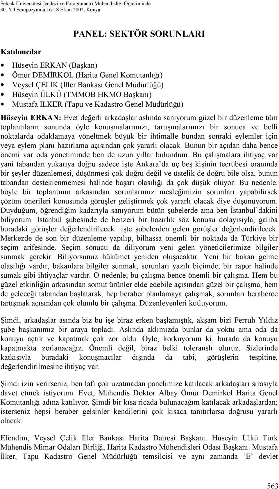 (TMMOB HKMO Başkanõ) Mustafa İLKER (Tapu ve Kadastro Genel Müdürlüğü) Hüseyin ERKAN: Evet değerli arkadaşlar aslõnda sanõyorum güzel bir düzenleme tüm toplantõlarõn sonunda öyle konuşmalarõmõzõ,