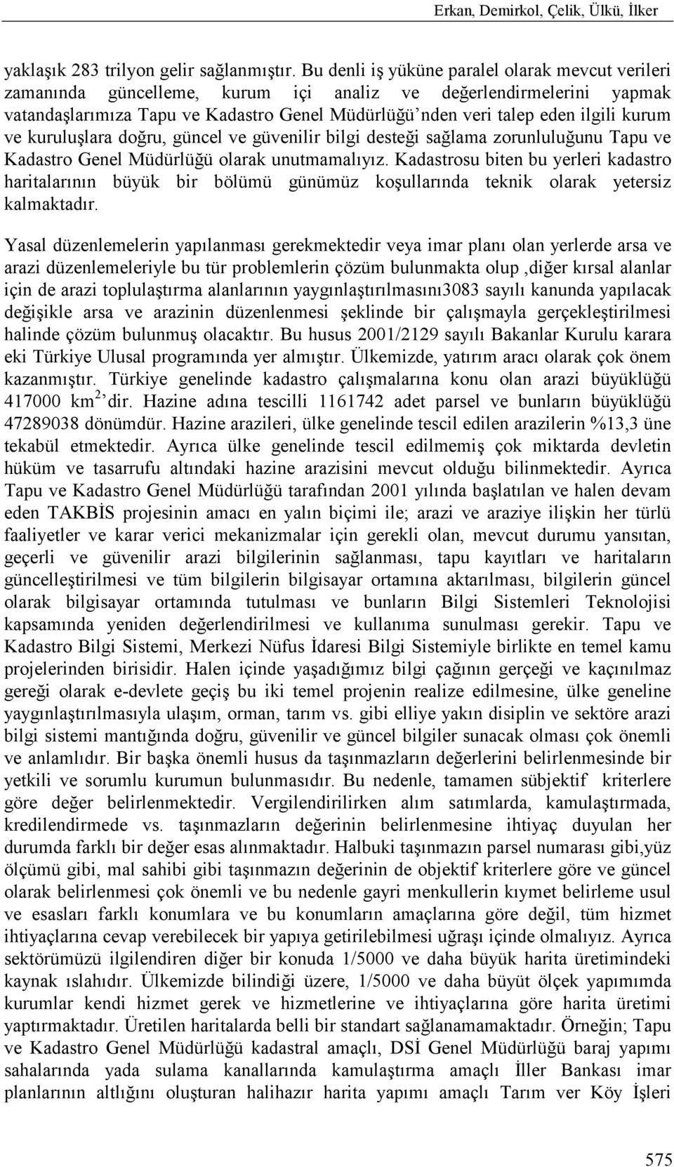 kurum ve kuruluşlara doğru, güncel ve güvenilir bilgi desteği sağlama zorunluluğunu Tapu ve Kadastro Genel Müdürlüğü olarak unutmamalõyõz.