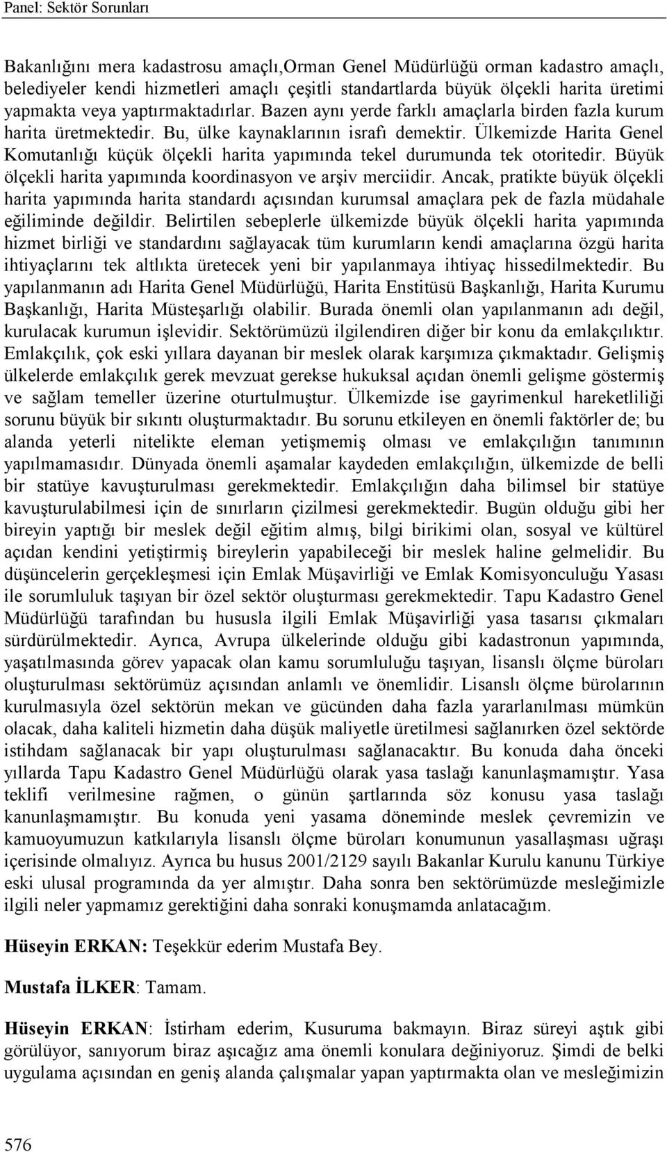 Ülkemizde Harita Genel Komutanlõğõ küçük ölçekli harita yapõmõnda tekel durumunda tek otoritedir. Büyük ölçekli harita yapõmõnda koordinasyon ve arşiv merciidir.