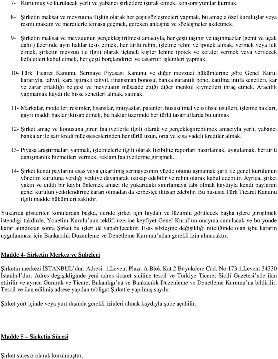 9- Şirketin maksat ve mevzuunun gerçekleştirilmesi amacıyla, her çeşit taşınır ve taşınmazlar (gemi ve uçak dahil) üzerinde ayni haklar tesis etmek, her türlü rehin, işletme rehni ve ipotek almak,