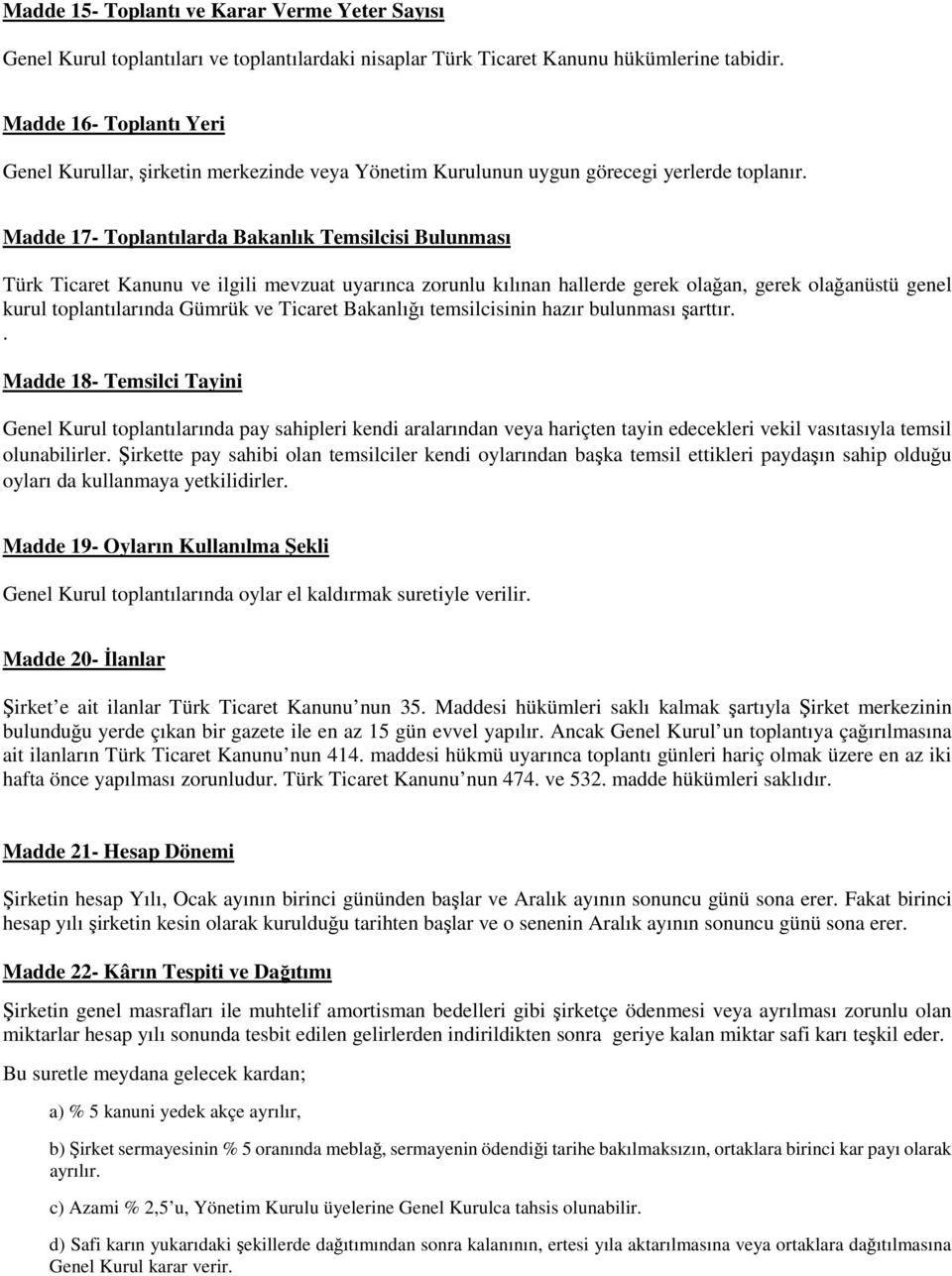 Madde 17- Toplantılarda Bakanlık Temsilcisi Bulunması Türk Ticaret Kanunu ve ilgili mevzuat uyarınca zorunlu kılınan hallerde gerek olağan, gerek olağanüstü genel kurul toplantılarında Gümrük ve