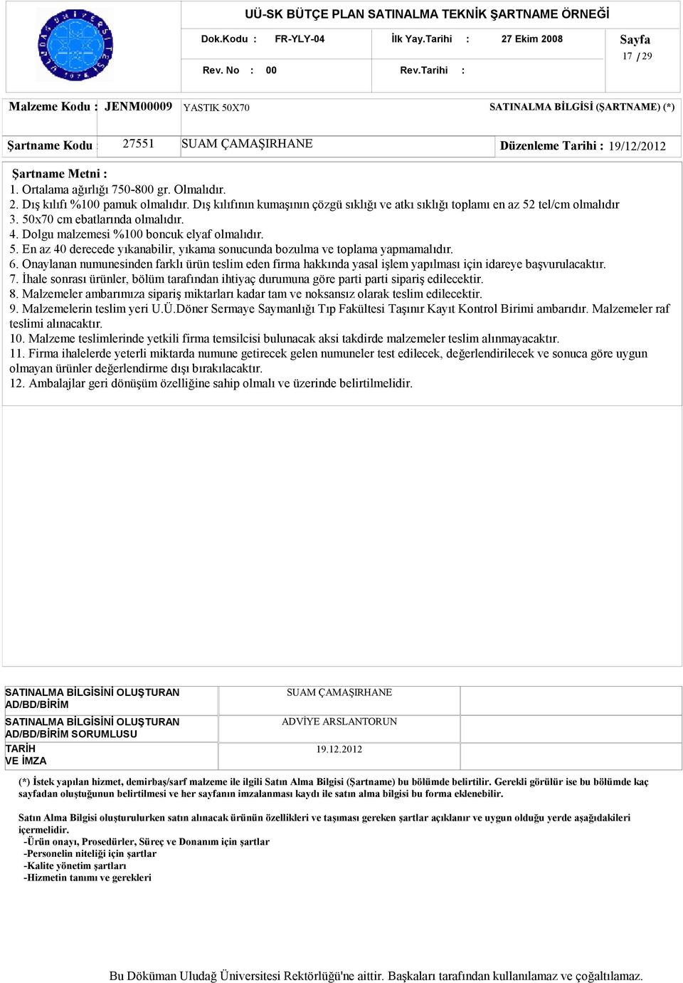 6. Onaylanan numunesinden farklı ürün teslim eden firma hakkında yasal işlem yapılması için idareye başvurulacaktır. 7.