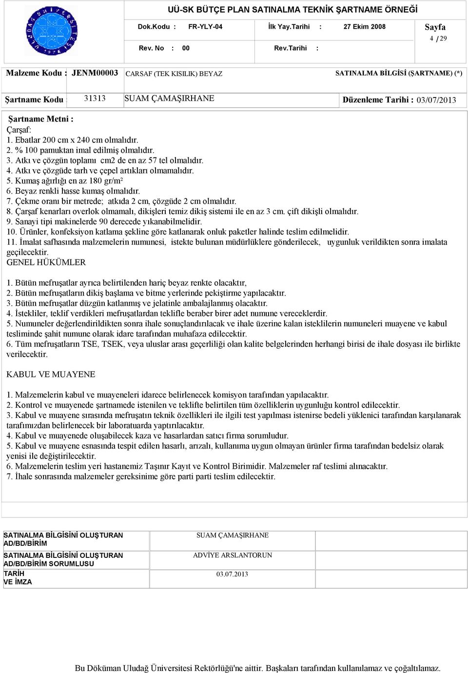 Beyaz renkli hasse kumaş olmalıdır. 7. Çekme oranı bir metrede; atkıda 2 cm, çözgüde 2 cm olmalıdır. 8. Çarşaf kenarları overlok olmamalı, dikişleri temiz dikiş sistemi ile en az 3 cm.