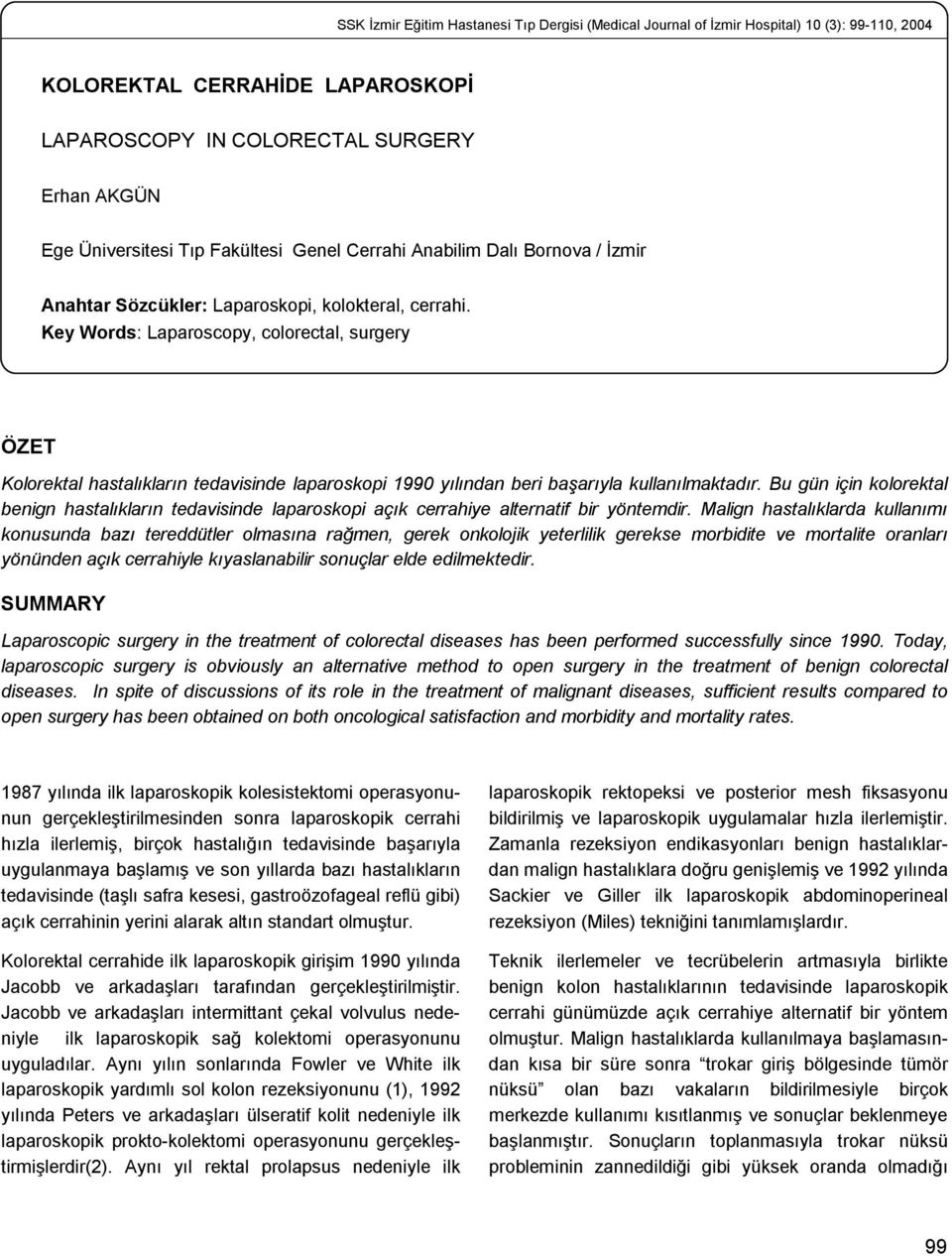 Key Words: Laparoscopy, colorectal, surgery ÖZET Kolorektal hastalıkların tedavisinde laparoskopi 1990 yılından beri başarıyla kullanılmaktadır.