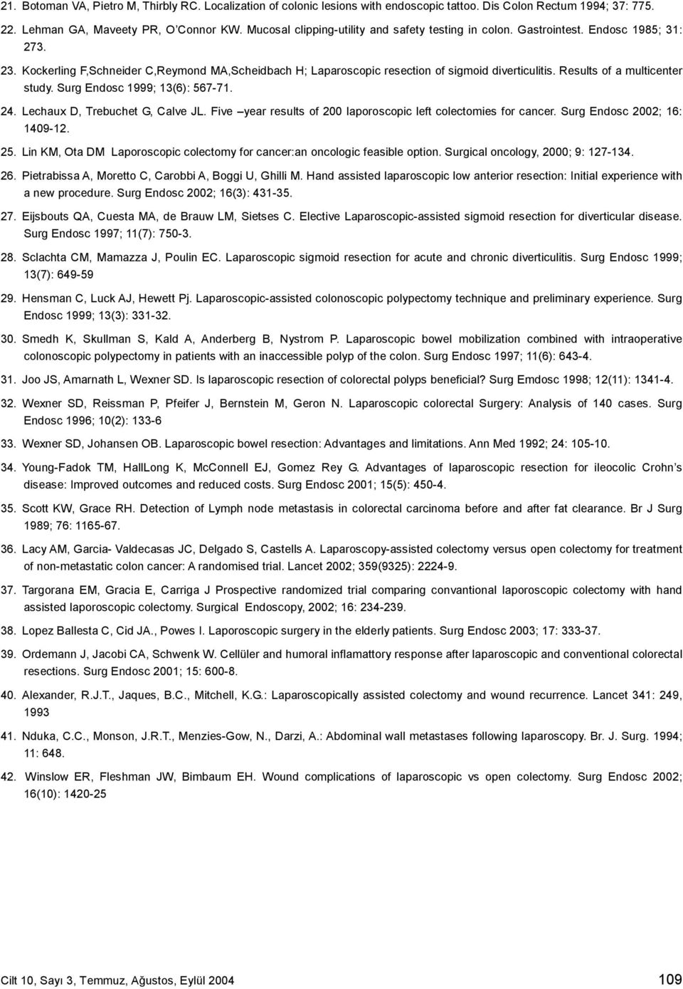 Results of a multicenter study. Surg Endosc 1999; 13(6): 567-71. 24. Lechaux D, Trebuchet G, Calve JL. Five year results of 200 laporoscopic left colectomies for cancer. Surg Endosc 2002; 16: 1409-12.