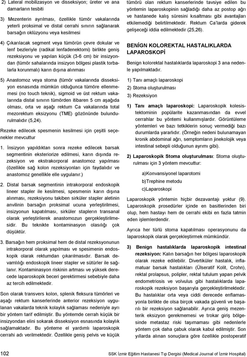 insizyon bölgesi plastik torbalarla korunmalı) karın dışına alınması 5) Anastomoz veya stoma (tümör vakalarında disseksiyon esnasında mümkün olduğunca tümöre ellenmemesi (no touch teknik), sigmoid ve