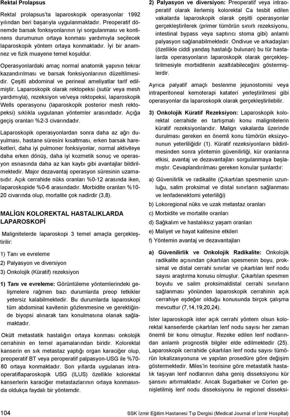 İyi bir anamnez ve fizik muayene temel koşuldur. Operasyonlardaki amaç normal anatomik yapının tekrar kazandırılması ve barsak fonksiyonlarının düzeltilmesidir.