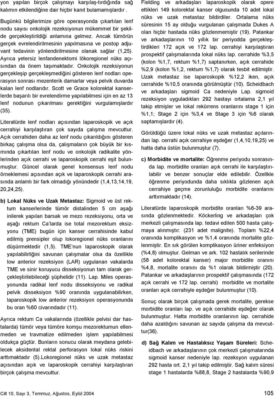 Ancak tümörün gerçek evrelendirilmesinin yapılmasına ve postop adjuvant tedavinin yönlendirilmesine olanak sağlar (1,25).