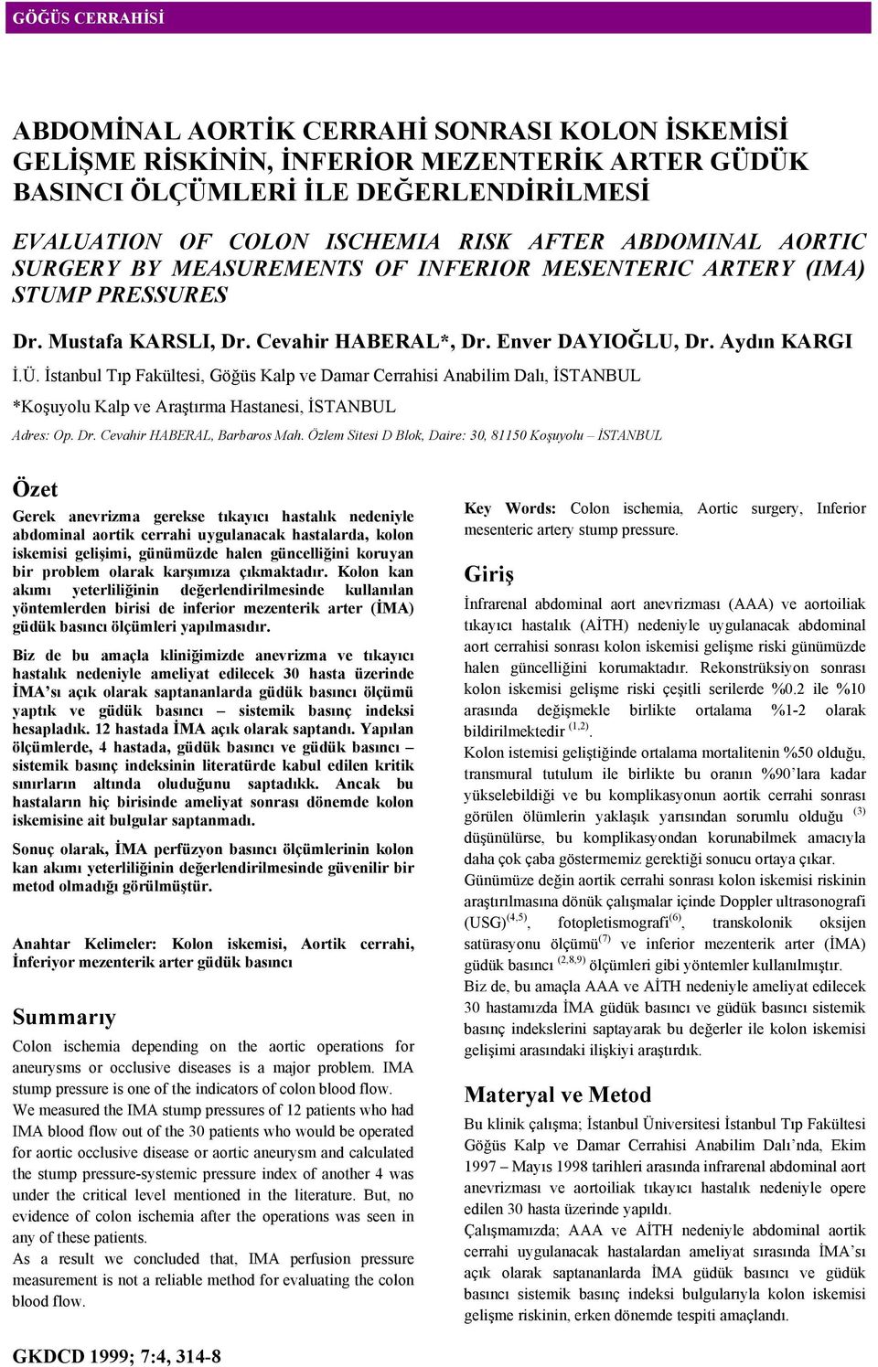 İstanbul Tıp Fakültesi, Göğüs Kalp ve Damar Cerrahisi Anabilim Dalı, İSTANBUL *Koşuyolu Kalp ve Araştırma Hastanesi, İSTANBUL Adres: Op. Dr. Cevahir HABERAL, Barbaros Mah.