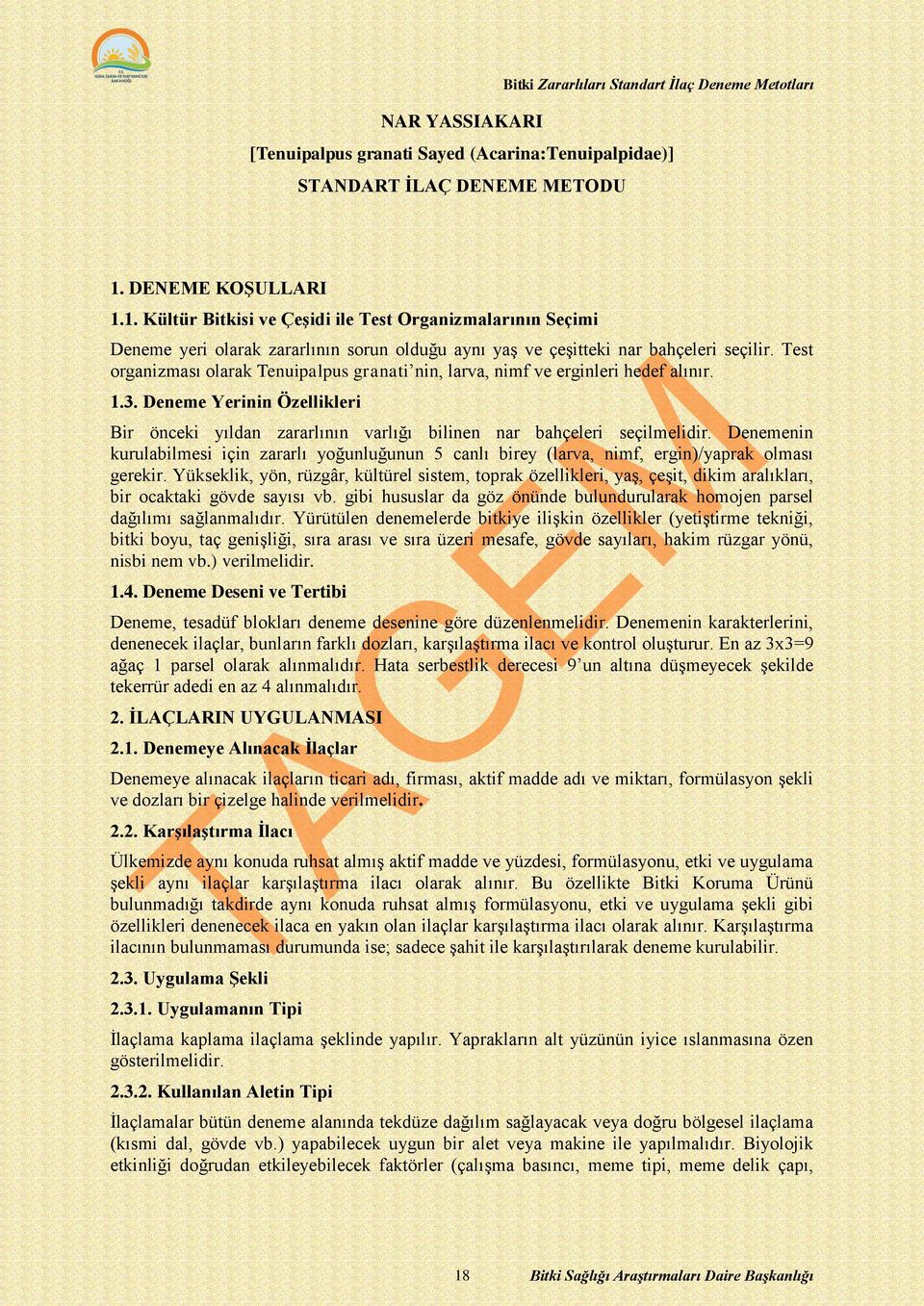 Test organizması olarak Tenuipalpus granati nin, larva, nimf ve erginleri hedef alınır. 1.3. Deneme Yerinin Özellikleri Bir önceki yıldan zararlının varlığı bilinen nar bahçeleri seçilmelidir.